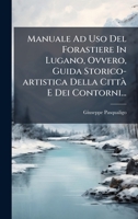 Manuale Ad Uso Del Forastiere In Lugano, Ovvero, Guida Storico-artistica Della Città E Dei Contorni... (Italian Edition) 1024672328 Book Cover