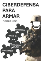 CIBERDEFENSA PARA ARMAR: Derecho Internacional, Soberanía, Diplomacia y Estrategia Militar (Spanish Edition) B0FGVMXNTT Book Cover