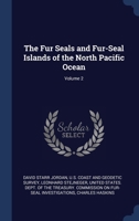 The Fur Seals and Fur-Seal Islands of the North Pacific Ocean; Volume 2 1146932804 Book Cover