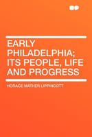 Early Philadelphia; its People, Life and Progress 1016955545 Book Cover