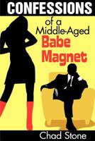 Confessions of a Middle-Aged Babe Magnet: One Man's Brave Adventure into Dating Again in the 21st Century 0985047917 Book Cover