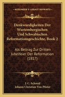 Denkwurdigkeiten Der Wurtembergischen Und Schwabischen Reformationsgeschichte, Book 2: Als Beitrag Zur Dritten Jubelfeier Der Reformation (1817) 1160861110 Book Cover