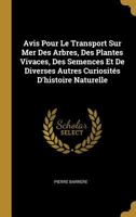 Avis Pour Le Transport Sur Mer Des Arbres, Des Plantes Vivaces, Des Semences Et de Diverses Autres Curiosit�s d'Histoire Naturelle 0353738980 Book Cover