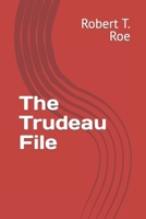 The Trudeau File (Robert T. Roe Screenplay Movie Books) B0CWCZNZTK Book Cover