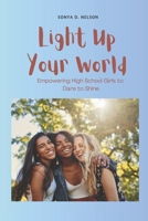 Light Up Your World: Empowering High School Girls to Dare to Shine B0CCCMRNRY Book Cover