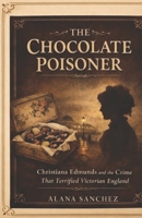The Chocolate Poisoner: Christiana Edmunds and the Crime That Terrified Victorian England B0GDGKY4V3 Book Cover