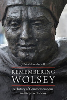 Remembering Wolsey: A History of Commemorations and Representations 082328218X Book Cover