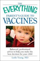 The Everything Parent's Guide to Vaccines: Balanced, professional advice to help you make the best decision for your child 1605503665 Book Cover