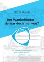 Der Wankelmotor - da war doch mal was?: Die Wahrheit einer Erfindung ist eine Tochter der Zeit 3746026652 Book Cover