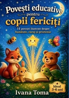 Pove?ti educative pentru copii ferici?i:: 11 pove?ti ilustrate care îi înva?a pe cei mici bunatatea, curajul, prietenia ?i alte valori importante ale vie?ii B0FSWTKRPZ Book Cover