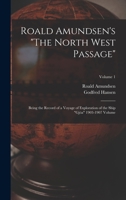 Roald Amundsen's The North West Passage: Being the Record of a Voyage of Exploration of the Ship Gjöa 1903-1907 Volume; Volume 1 1015894461 Book Cover