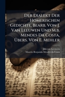 Der Dialekt Der Homerischen Gedichte, Bearb. Von J. Van Leeuwen Und M.b. Mendes Da Costa, Übers. Von E. Mehler... 1247443507 Book Cover
