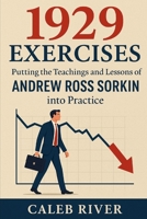 1929 Exercises: Putting the Teachings and Lessons of Andrew Ross Sorkin into Practice B0FQ1SFM6H Book Cover