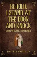 Behold I Stand At The Door And Knock: Sequel To Behold I Come Quickly 1729003273 Book Cover