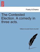 The Contested Election. A comedy in three acts. 1241170371 Book Cover