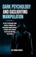 Dark Psychology and Gaslighting Manipulation: The Art of Persuasion, Mind Control Techniques for Influencing Human Behavior, Hypnosis, Body Language Secrets and Emotional Intelligence 147165639X Book Cover