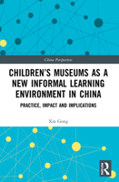 Children’s Museums as a New Informal Learning Environment in China: Practice, Impact and Implications 0367542927 Book Cover