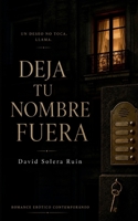Deja tu nombre fuera: Una novela romántica sobre el deseo, los secretos y las segundas oportunidades (Spanish Edition) 8410929112 Book Cover