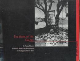 Aura of the Cause: A Photo Album for North American Volunteers in the Spanish Civil War 0252066804 Book Cover