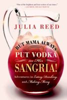 But Mama Always Put Vodka in Her Sangria!: Adventures in Eating, Drinking, and Making Merry 1250049032 Book Cover
