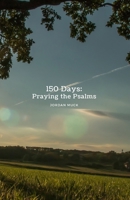 150 Days: Praying the Psalms 1300269405 Book Cover