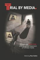 Trial by Media: China's New Show Trials, and the Global Expansion of Chinese Media 0999370626 Book Cover