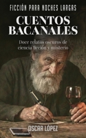 Cuentos bacanales: Doce relatos oscuros de ciencia ficción y misterio (Spanish Edition) B0GSVF2C3L Book Cover