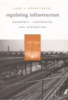 Regulating Infrastructure: Monopoly, Contracts, and Discretion 0674022386 Book Cover