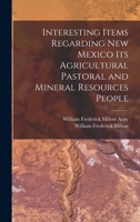 Interesting Items Regarding New Mexico Its Agricultural Pastoral and Mineral Resources People B0BNZMWX2J Book Cover