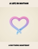 A Life In Motion: A Rhythmic Heartbeat B0FQ44LNWF Book Cover
