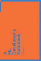 A ML Developer's Notebook: 150 Dotted Grid Pages customized for ML Programmers and Developers with individually Numbered Pages. Notebook with Vibrant Colour Softcover design. Book format: 6 x 9 in 1704227283 Book Cover