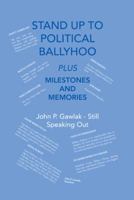 Stand Up To Political Ballyhoo: Plus Milestones and Memories 1475991363 Book Cover