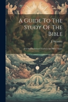 A Guide to the Study of the Bible: For Sunday-School Teachers and Bible Classes - Primary Source Edition 1022551345 Book Cover