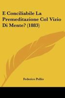 E Conciliabile La Premeditazione Col Vizio Di Mente? (1883) 1160777802 Book Cover