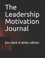 The Leadership Motivation Journal: the black & white edition 1699761973 Book Cover