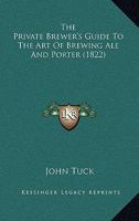 The Private Brewer's Guide To The Art Of Brewing Ale And Porter 116721420X Book Cover