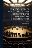 Legal Propriety of Protecting Defense Industrial Base Information Infrastructuree 1249833930 Book Cover