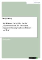 Wie können Fachkräfte für die Zusammenarbeit mit Eltern mit Migrationshintergrund sensibilisiert werden? 3346518655 Book Cover