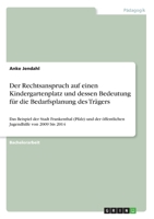 Der Rechtsanspruch auf einen Kindergartenplatz und dessen Bedeutung für die Bedarfsplanung des Trägers: Das Beispiel der Stadt Frankenthal (Pfalz) und ... von 2009 bis 2014 (German Edition) 3346189864 Book Cover