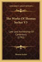 The Works Of Thomas Secker V3: Late Lord Archbishop Of Canterbury 1104509776 Book Cover