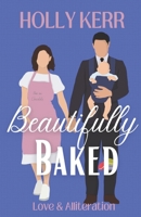 Beautifully Baked: A Sweet Romantic Comedy 1989203043 Book Cover