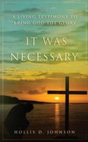 It Was Necessary: A Living Testimony To Bring God The Glory 1797033085 Book Cover