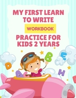 My First Learn To Write Workbook Practice For Kids 2 Years: Big Letter Tracing For Preschoolers and Toddlers Ages 2-4 B08SGMZXYL Book Cover