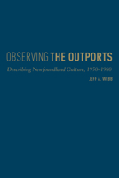 Observing the Outports: Describing Newfoundland Culture, 1950-1980 1442628944 Book Cover