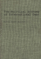 The Political Economy of International Debt: What, Who, How Much, and Why? 0899301851 Book Cover