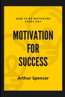 Motivation for Success: How to Be Motivated Every Day B08VC28Q92 Book Cover