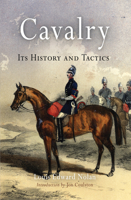 Cavalry: Its History and Tactics 1594163448 Book Cover