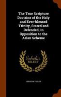 The True Scripture doctrine of the holy and ever-blessed Trinity 1346172021 Book Cover