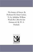 The history of Greece. By Professor Dr. Ernst Curtius. Tr. by Adolphus William Ward, Rev. after the last German ed., By W. A. Packard.: Vol. 5 1425557821 Book Cover