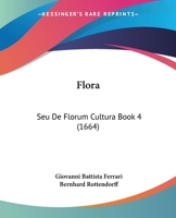 Flora: Seu De Florum Cultura Book 4 (1664) 116606834X Book Cover